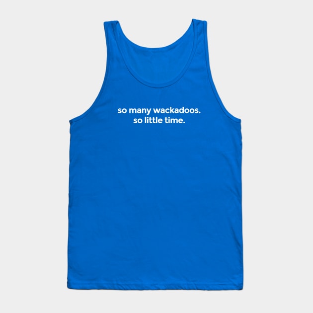 So many wackadoos. So little time. Tank Top by codeWhisperer